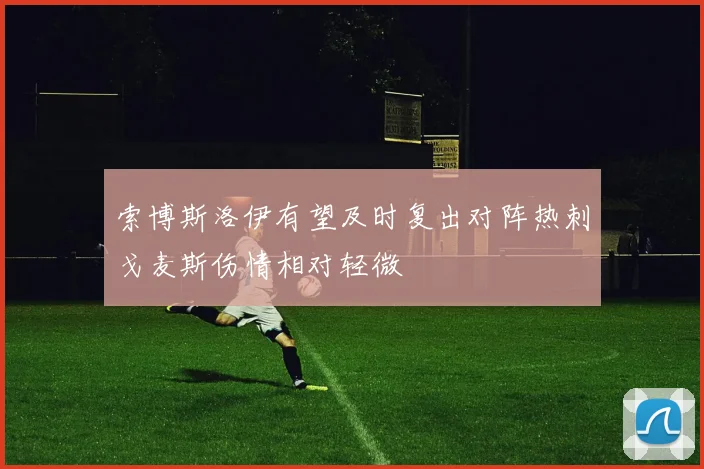 索博斯洛伊有望及时复出对阵热刺戈麦斯伤情相对轻微