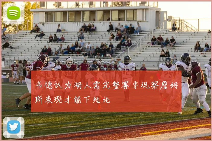 韦德认为湖人需完整赛季观察詹姆斯表现才能下结论