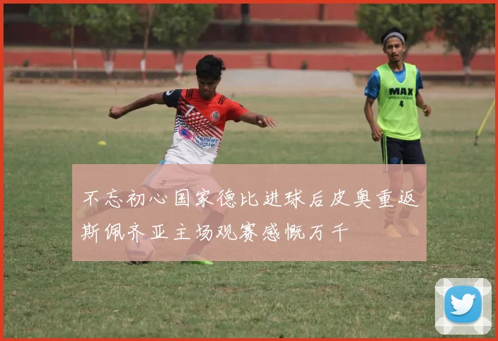 不忘初心国家德比进球后皮奥重返斯佩齐亚主场观赛感慨万千